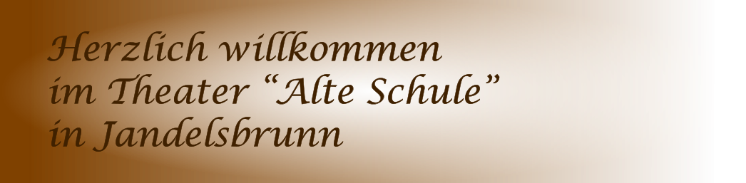 Herzlich willkommen im Theater “Alte Schule” in Jandelsbrunn